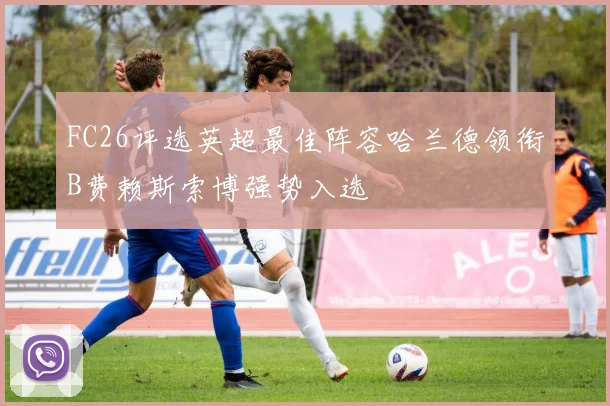 FC26评选英超最佳阵容哈兰德领衔B费赖斯索博强势入选