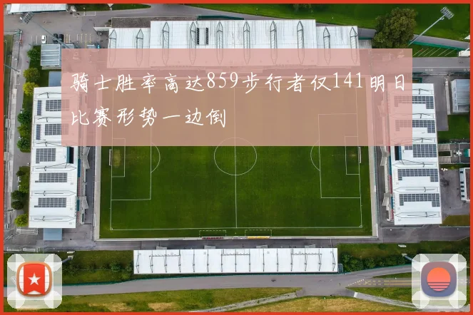 骑士胜率高达859步行者仅141明日比赛形势一边倒